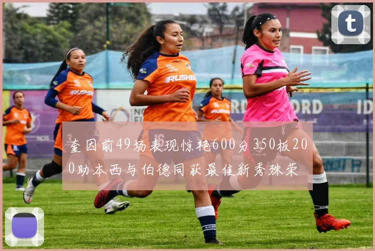 奎因前49场表现惊艳600分350板200助本西与伯德同获最佳新秀殊荣